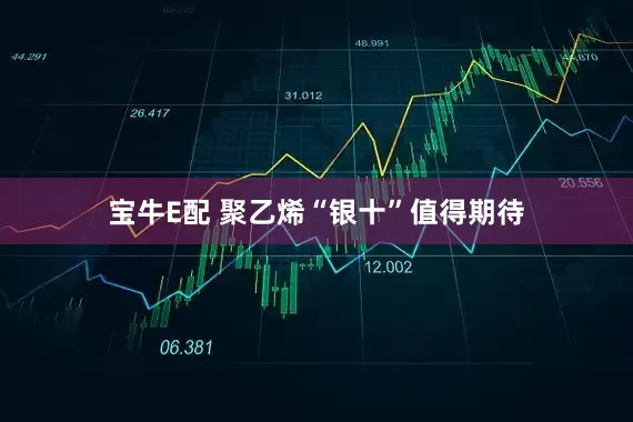 宝牛E配 聚乙烯“银十”值得期待