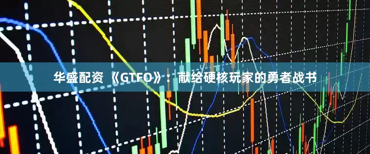 华盛配资 《GTFO》：献给硬核玩家的勇者战书